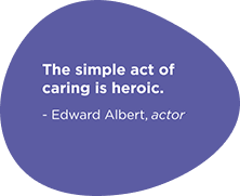 The simple act of caring is heroic. - Edward Albert, actor/writer